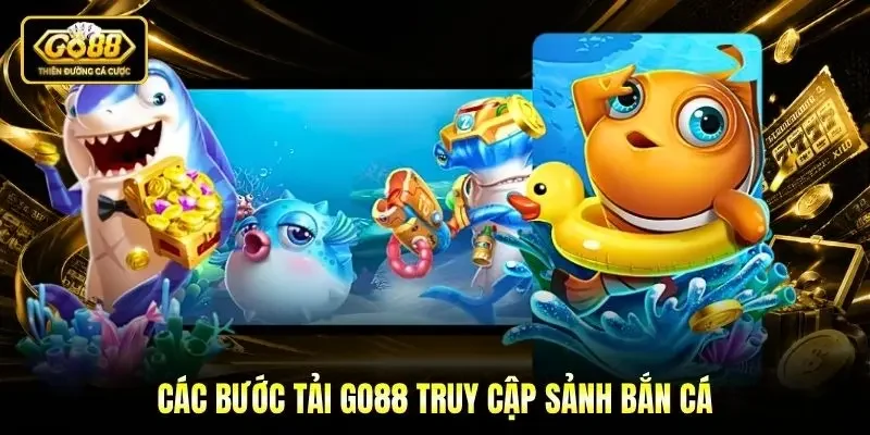 Các bước tải Go88 truy cập sảnh bắn cá Các bước tải Go88 truy cập sảnh bắn cá
