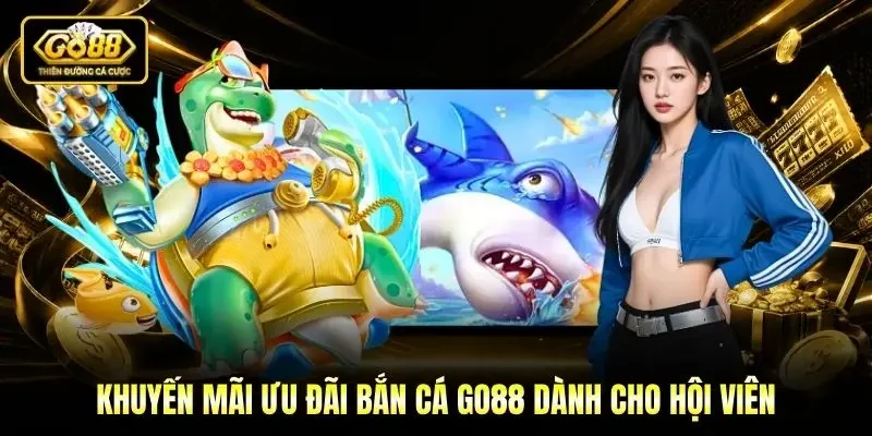 Khuyến mãi ưu đãi Bắn cá Go88 dành cho hội viên Khuyến mãi ưu đãi Bắn cá Go88 dành cho hội viên