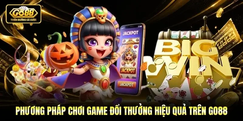 Phương pháp chơi game đổi thưởng hiệu quả trên Go88