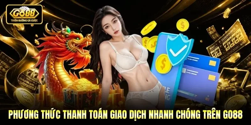 Phương thức thanh toán giao dịch nhanh chóng trên Go88